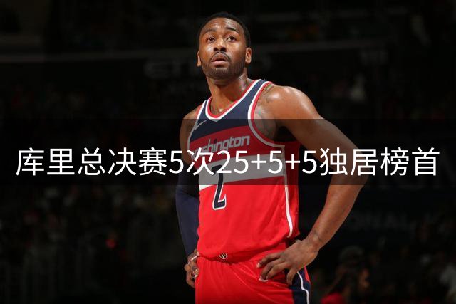库里总决赛5次25+5+5独居榜首